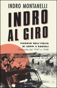 Indro al giro. Viaggio nell'Italia di Coppi e Bartali. Cronache dal 1947 e 1948 - Librerie.coop