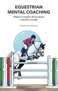 Equestrian mental coaching. Ottieni il meglio da te stesso e dal tuo cavallo - Librerie.coop