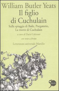 Il figlio di Cuchulain: Sulla spiaggia di Baile-Purgatorio-La morte di Cuchulain. Testo inglese a fronte - Librerie.coop