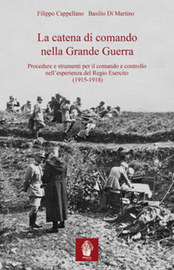La catena di comando nella Grande Guerra. Procedure e strumenti per il comando e controllo nell'esperienza del Regio Esercito (1915-1918) - Librerie.coop La catena di comando nella Grande Guerra. Procedure e strumenti per il comando e controllo nell'esperienza del Regio Esercito (1915-1918) - Librerie.coop