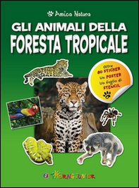 Gli animali della foresta tropicale. Amica natura. Con adesivi - Librerie.coop