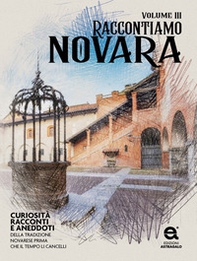 Raccontiamo Novara. Curiosità, racconti e aneddoti della tradizione novarese prima che il tempo li cancelli - Vol. 3 - Librerie.coop