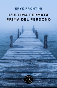 L'ultima fermata prima del perdono - Librerie.coop