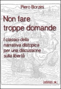 Non fare troppe domande. I classici della narrativa distopica per una discussione sulla libertà - Librerie.coop