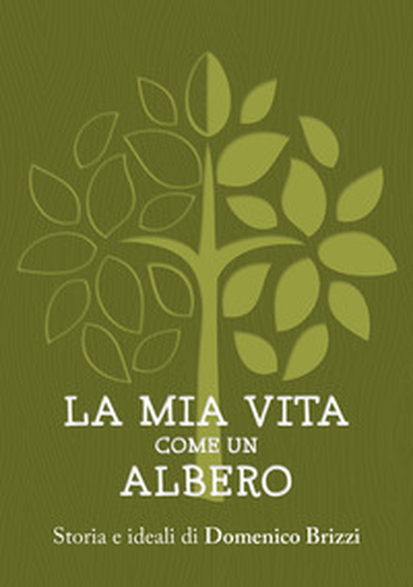 La mia vita come un albero. Storia e ideali di Domenico Brizzi - Librerie.coop La mia vita come un albero. Storia e ideali di Domenico Brizzi - Librerie.coop