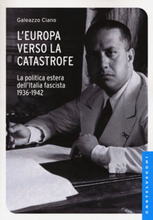 L'Europa verso la catastrofe. La politica estera dell'Italia fascista. 1936-1942 - Librerie.coop L'Europa verso la catastrofe. La politica estera dell'Italia fascista. 1936-1942 - Librerie.coop