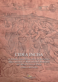 L'idea incisa. La «Strage degli Innocenti» di Raffaello nella matrice di Marcantonio Raimondi dei Musei Civici di Pavia. Storia e restauro - Librerie.coop