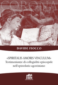Spiritalis amoris vinculum. Testimonianze di collegialità episcopale nell'epistolario agostiniano - Librerie.coop