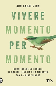 Vivere momento per momento. Sconfiggere lo stress, il dolore, l'ansia e la malattia con la mindfulness - Librerie.coop Vivere momento per momento. Sconfiggere lo stress, il dolore, l'ansia e la malattia con la mindfulness - Librerie.coop