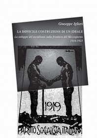 La difficile costruzione di un ideale. Lo sviluppo del socialismo sulla frontiera del Mezzogiorno (1910-1923) - Librerie.coop La difficile costruzione di un ideale. Lo sviluppo del socialismo sulla frontiera del Mezzogiorno (1910-1923) - Librerie.coop