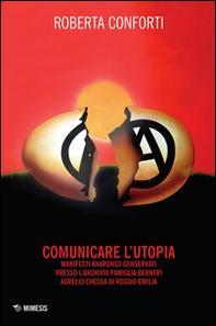 Comunicare l'utopia. Manifesti anarchici conservati presso l'Archivio Famiglia Berneri - Aurelio Chessa di Reggio Emilia - Librerie.coop
