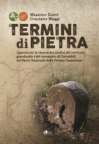 Termini di pietra. Appunti per la ricerca dei confini del territorio granducale e del monastero di Camaldoli nel Parco Nazionale delle Foreste Casentinesi - Librerie.coop