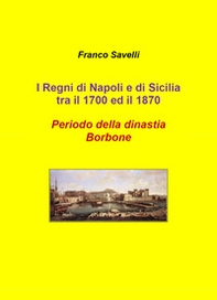 I regni di Napoli e di Sicilia tra il 1700 e 1870. Periodo della dinastia Borbone - Librerie.coop I regni di Napoli e di Sicilia tra il 1700 e 1870. Periodo della dinastia Borbone - Librerie.coop