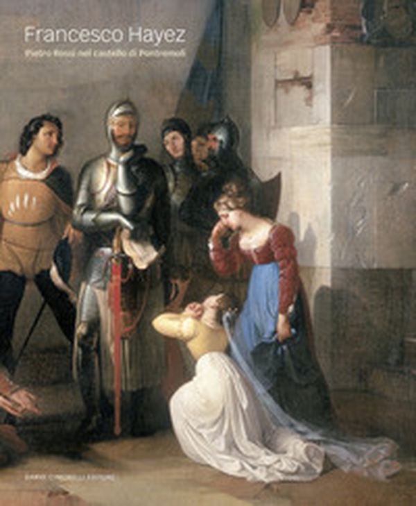 Francesco Hayez. Pietro Rossi nel castello di Pontremoli - Librerie.coop Francesco Hayez. Pietro Rossi nel castello di Pontremoli - Librerie.coop