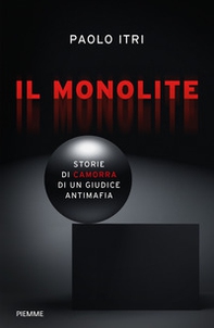 Il monolite. Storie di camorra di un giudice antimafia - Librerie.coop
