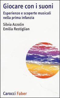 Giocare con i suoni. Esperienze e scoperte musicali nella prima infanzia - Librerie.coop