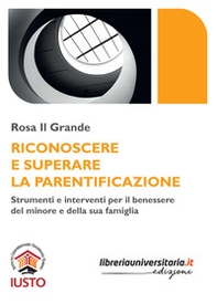 Riconoscere e superare la parentificazione. Strumenti e interventi per il benessere del minore e della sua famiglia - Librerie.coop
