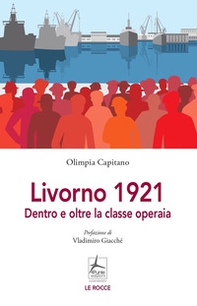 Livorno 1921. Dentro e oltre la classe operaia - Librerie.coop Livorno 1921. Dentro e oltre la classe operaia - Librerie.coop