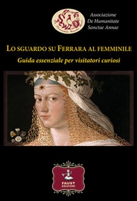 Lo sguardo su Ferrara al femminile. Guida essenziale per visitatori curiosi - Librerie.coop