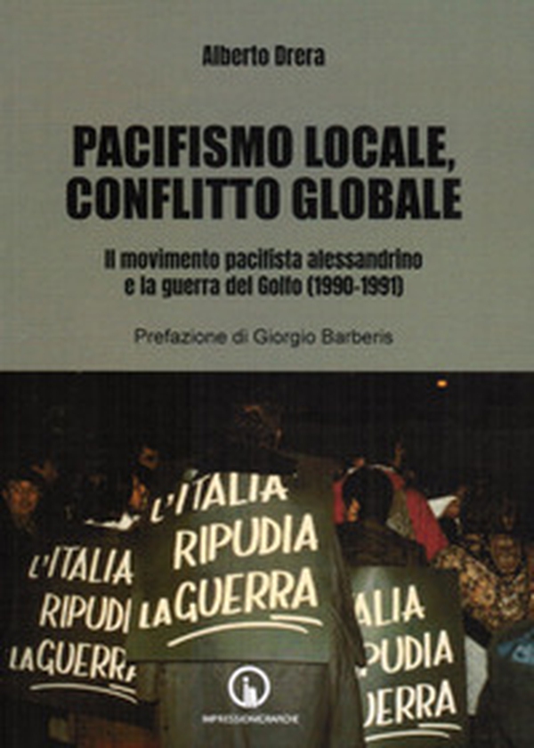 Pacifismo locale, conflitto globale. Il movimento pacifista alessandrino e la guerra del Golfo (1990-1991) - Librerie.coop