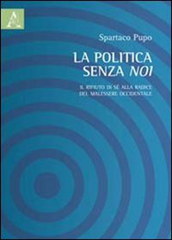 La politica senza noi. Il rifiuto di sè alla radice del malessere occidentale - Librerie.coop La politica senza noi. Il rifiuto di sè alla radice del malessere occidentale - Librerie.coop