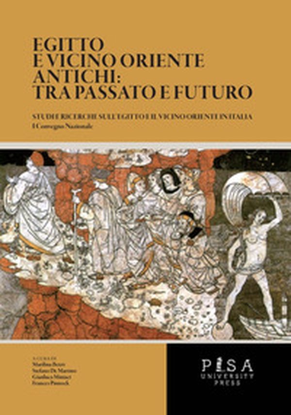 Egitto e vicino oriente antichi: tra passato e futuro. Studi e ricerche sull'Egitto e il vicino oriente in Italia. Atti del Convegno nazionale (Pisa, 5-6 giugno 2017) - Librerie.coop Egitto e vicino oriente antichi: tra passato e futuro. Studi e ricerche sull'Egitto e il vicino oriente in Italia. Atti del Convegno nazionale (Pisa, 5-6 giugno 2017) - Librerie.coop