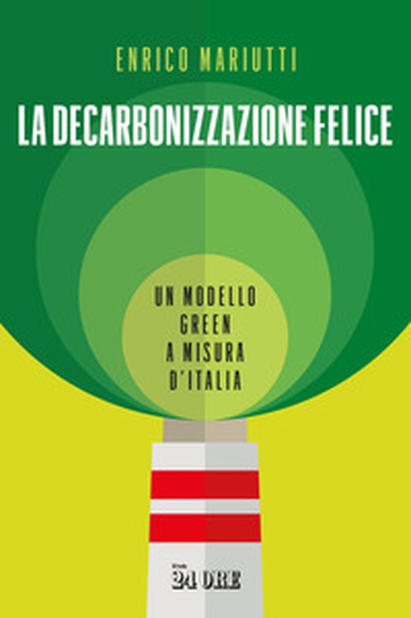 La decarbonizzazione felice. Un modello green a misura d'Italia - Librerie.coop La decarbonizzazione felice. Un modello green a misura d'Italia - Librerie.coop