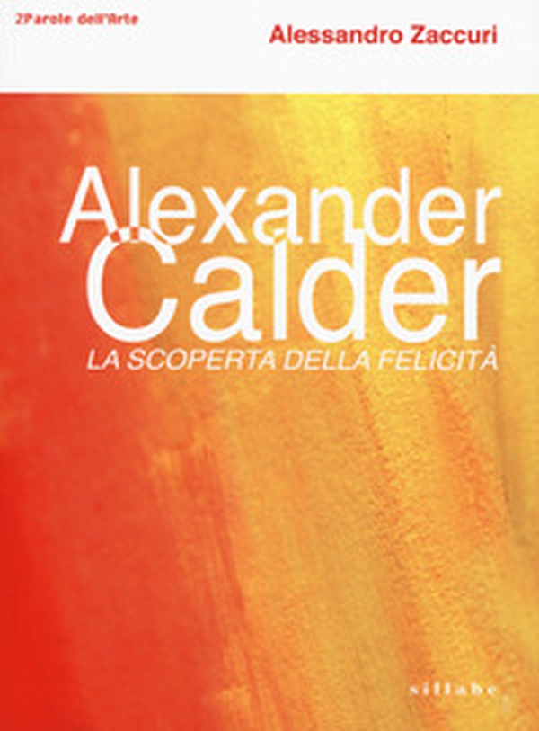 Alexander Calder. La scoperta della felicità. - Librerie.coop Alexander Calder. La scoperta della felicità. - Librerie.coop