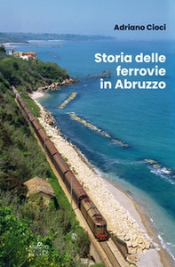 Storia delle ferrovie in Abruzzo - Librerie.coop Storia delle ferrovie in Abruzzo - Librerie.coop