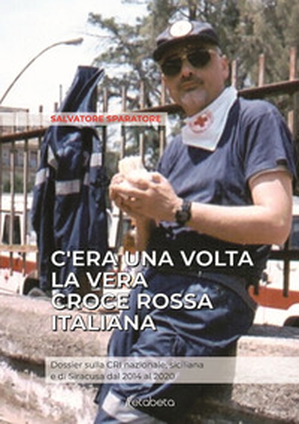 C'era una volta la vera Croce Rossa Italiana. Dossier sulla CRI nazionale, siciliana e di Siracusa dal 2014 al 2020 - Librerie.coop C'era una volta la vera Croce Rossa Italiana. Dossier sulla CRI nazionale, siciliana e di Siracusa dal 2014 al 2020 - Librerie.coop