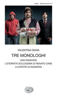 Tre monologhi: Una passione-L'eternità dolcissima di Renato Cane-La nipote di Mubarak - Librerie.coop