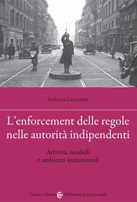 L'enforcement delle regole nelle autorità indipendenti. Attività, modelli e ambienti istituzionali - Librerie.coop