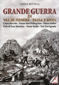 Grande guerra in Val di Fiemme, Fassa e Biois. Cima Bocche, Passo San Pellegrino, Passo Valles, Pale di San Martino, Passo Rolle, Val Travignolo - Librerie.coop