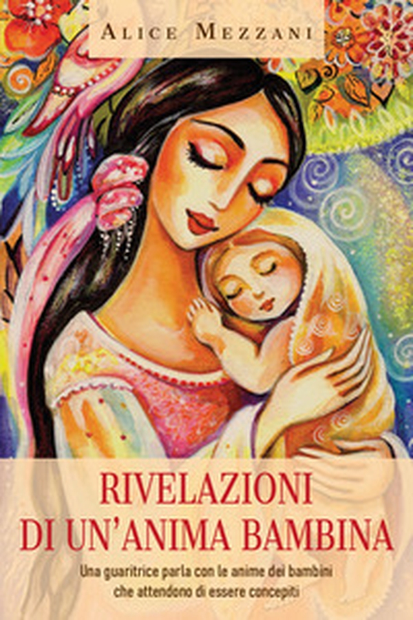 Rivelazioni di un'anima bambina. Una guaritrice parla con le anime dei bambini che attendono di essere concepiti - Librerie.coop Rivelazioni di un'anima bambina. Una guaritrice parla con le anime dei bambini che attendono di essere concepiti - Librerie.coop
