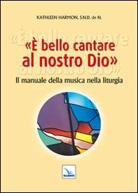 È bello cantare al nostro Dio. Il manuale della musica nella liturgia - Librerie.coop