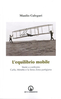 L'equilibrio mobile. Storie a confronto. Carlo, Minetto e la sesta zona partigiana - Librerie.coop L'equilibrio mobile. Storie a confronto. Carlo, Minetto e la sesta zona partigiana - Librerie.coop