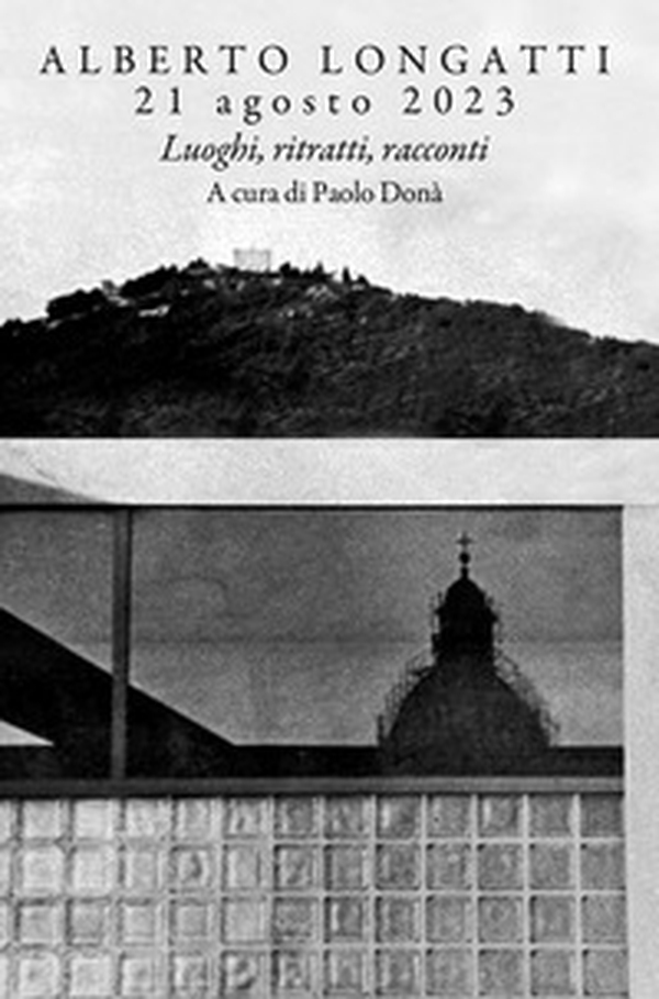 Alberto Longatti, 21 agosto 2023. Luoghi, ritratti, racconti - Librerie.coop