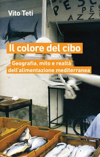 Il colore del cibo. Geografia, mito e realtà dell'alimentazione mediterranea - Librerie.coop