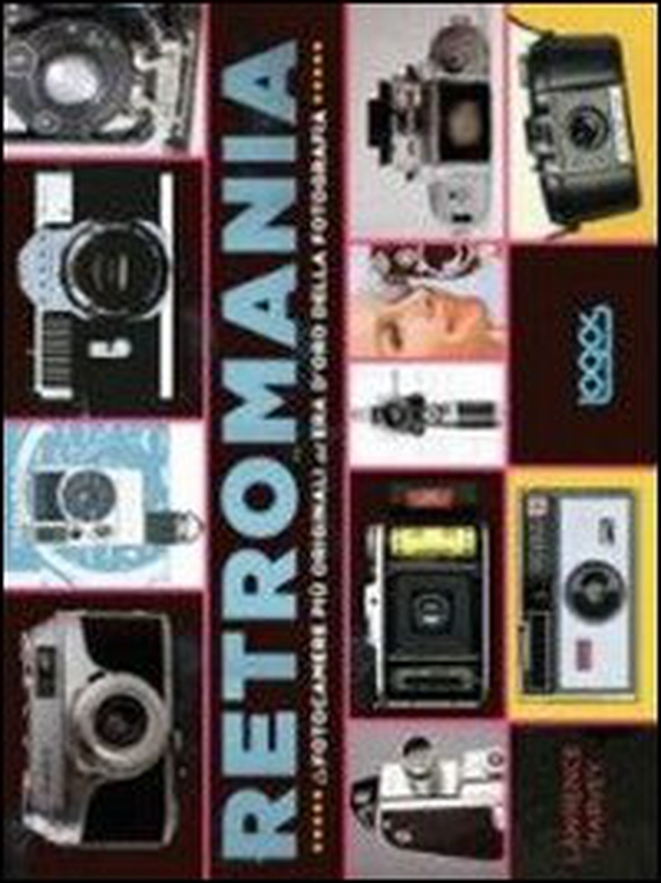 Retromania. Le fotocamere più originali dell'era d'oro della fotografia - Librerie.coop Retromania. Le fotocamere più originali dell'era d'oro della fotografia - Librerie.coop