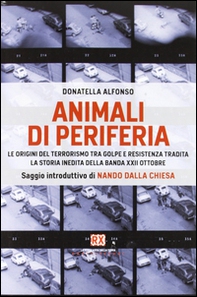 Animali di periferia. Le origini del terrorismo tra Golpe e Resistenza tradita. La storia inedita della Banda XXII Ottobre - Librerie.coop