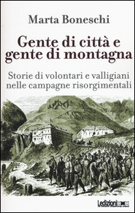 Gente di città e gente di montagna. Storie di volontari e valligiani nelle campagne risorgimentali - Librerie.coop