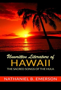 Unwritten literature of Hawaii. The sacred songs of the Hula - Librerie.coop