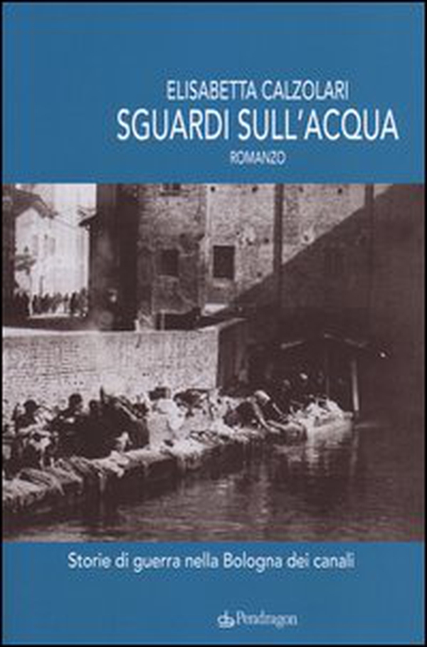 Sguardi sull'acqua. Storie di guerra nella Bologna dei canali - Librerie.coop Sguardi sull'acqua. Storie di guerra nella Bologna dei canali - Librerie.coop