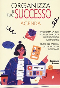 Organizza il tuo successo. Trasforma la tua vita e la tua casa dimenticando il disordine grazie a oltre 100 tabelle. Liste e note da compilare - Librerie.coop