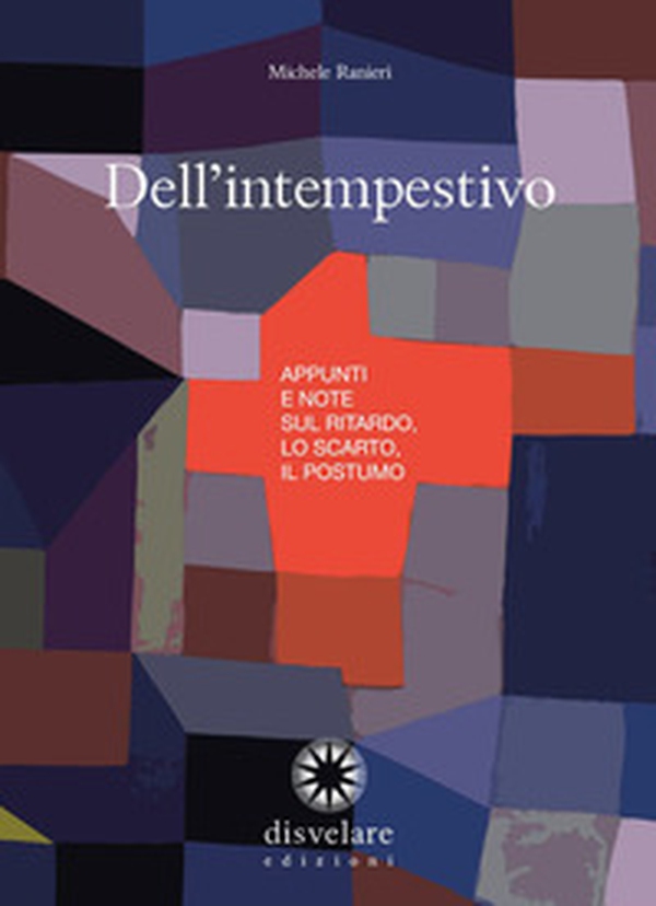 Dell'intempestivo. Appunti e note sul ritardo, lo scarto, il postumo - Librerie.coop Dell'intempestivo. Appunti e note sul ritardo, lo scarto, il postumo - Librerie.coop