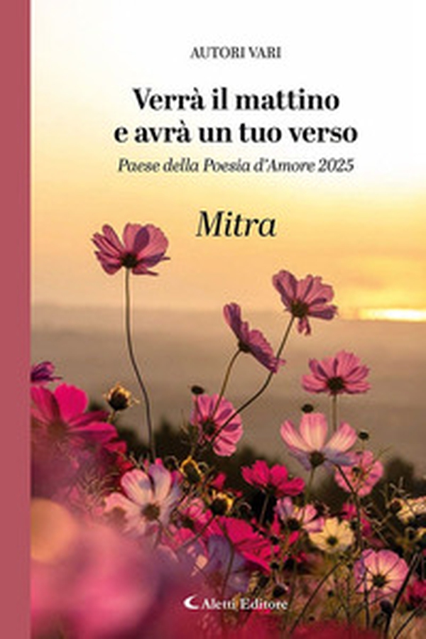 Verrà il mattino e avrà un tuo verso. Paese della poesia d'amore 2025. Mitra - Librerie.coop Verrà il mattino e avrà un tuo verso. Paese della poesia d'amore 2025. Mitra - Librerie.coop