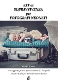 Kit di sopravvivenza per fotografi neonati. Un supporto pratico per avvicinarsi alla fotografia. Il corso base per diventare autosufficienti - Librerie.coop Kit di sopravvivenza per fotografi neonati. Un supporto pratico per avvicinarsi alla fotografia. Il corso base per diventare autosufficienti - Librerie.coop