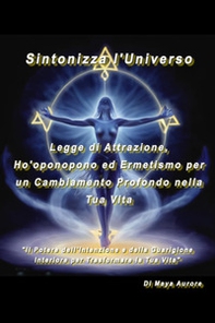Sintonizza l'universo. Legge di attrazione, Ho'oponopono ed ermetismo per un cambiamento profondo nella tua vita - Librerie.coop Sintonizza l'universo. Legge di attrazione, Ho'oponopono ed ermetismo per un cambiamento profondo nella tua vita - Librerie.coop