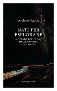 Nati per esplorare. La strada dell'uomo dalle caverne alle stelle - Librerie.coop