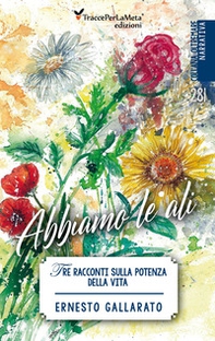 Abbiamo le ali. Tre racconti sulla potenza della vita - Librerie.coop